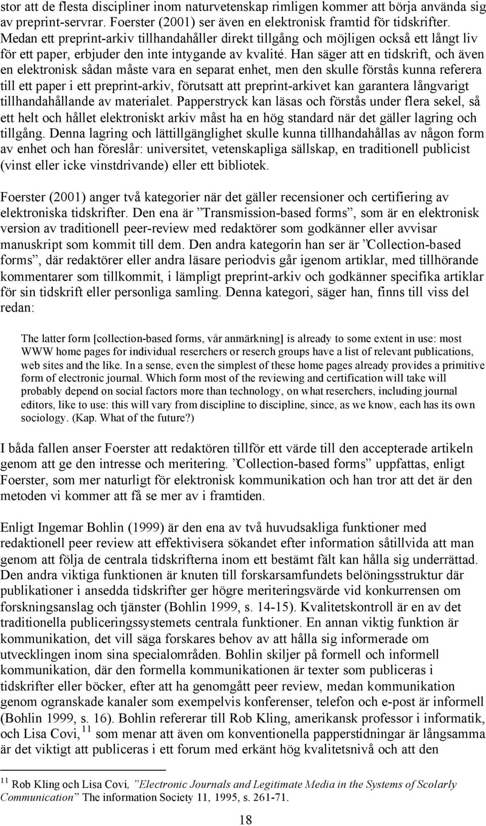 Han säger att en tidskrift, och även en elektronisk sådan måste vara en separat enhet, men den skulle förstås kunna referera till ett paper i ett preprint-arkiv, förutsatt att preprint-arkivet kan