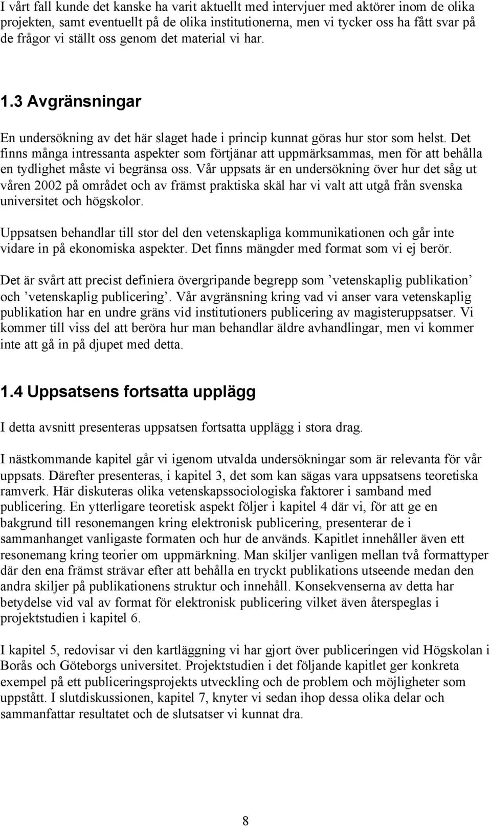 Det finns många intressanta aspekter som förtjänar att uppmärksammas, men för att behålla en tydlighet måste vi begränsa oss.