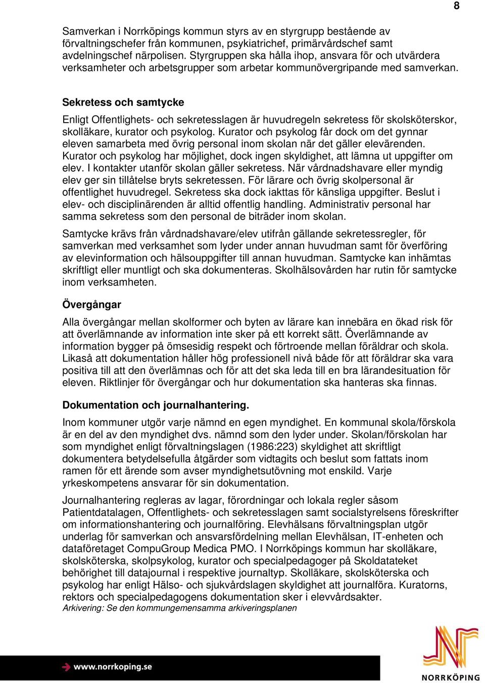 8 Sekretess och samtycke Enligt Offentlighets- och sekretesslagen är huvudregeln sekretess för skolsköterskor, skolläkare, kurator och psykolog.