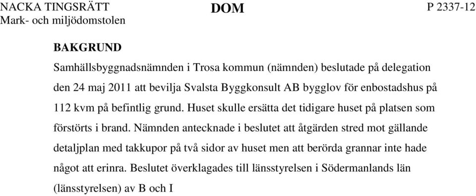 Nämnden antecknade i beslutet att åtgärden stred mot gällande detaljplan med takkupor på två sidor av huset men att berörda grannar inte hade något att erinra.