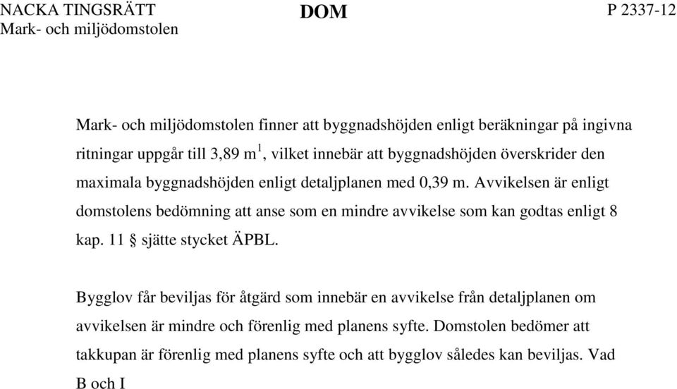 11 sjätte stycket ÄPBL. Bygglov får beviljas för åtgärd som innebär en avvikelse från detaljplanen om avvikelsen är mindre och förenlig med planens syfte.