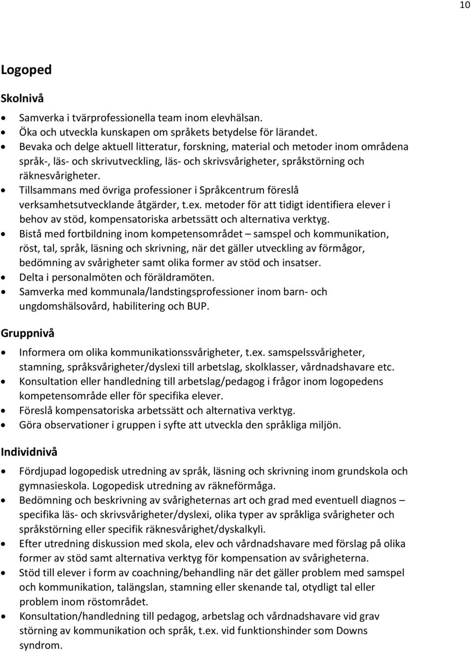 Tillsammans med övriga professioner i Språkcentrum föreslå verksamhetsutvecklande åtgärder, t.ex.