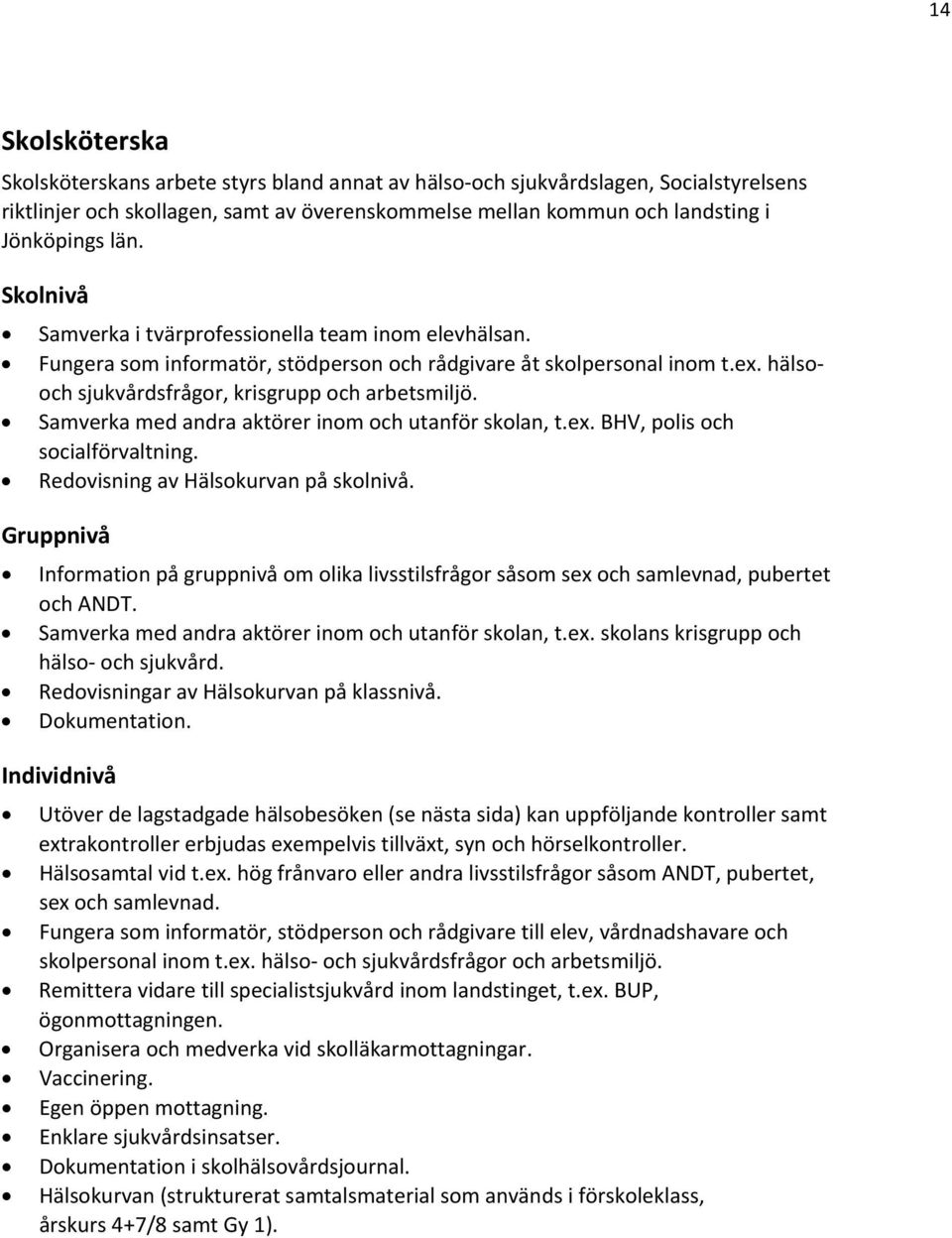 Samverka med andra aktörer inom och utanför skolan, t.ex. BHV, polis och socialförvaltning. Redovisning av Hälsokurvan på skolnivå.