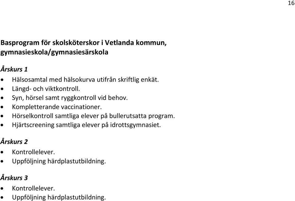 Kompletterande vaccinationer. Hörselkontroll samtliga elever på bullerutsatta program.