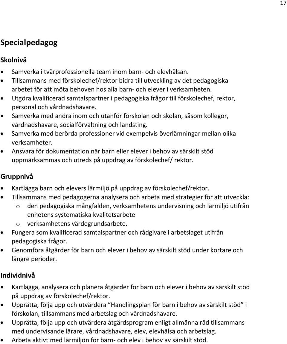 Utgöra kvalificerad samtalspartner i pedagogiska frågor till förskolechef, rektor, personal och vårdnadshavare.