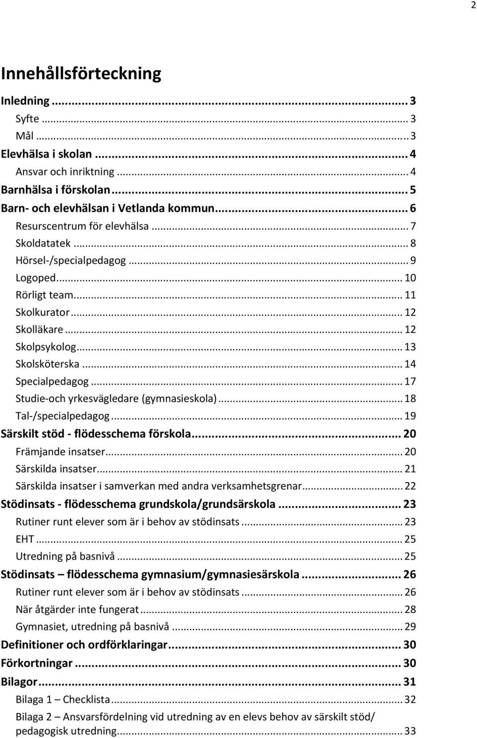 .. 14 Specialpedagog... 17 Studie och yrkesvägledare (gymnasieskola)... 18 Tal /specialpedagog... 19 Särskilt stöd flödesschema förskola... 20 Främjande insatser... 20 Särskilda insatser.