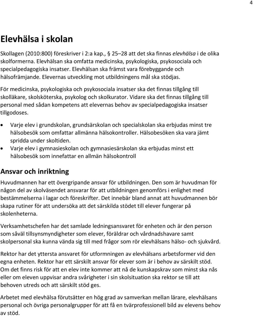 Elevernas utveckling mot utbildningens mål ska stödjas. För medicinska, psykologiska och psykosociala insatser ska det finnas tillgång till skolläkare, skolsköterska, psykolog och skolkurator.