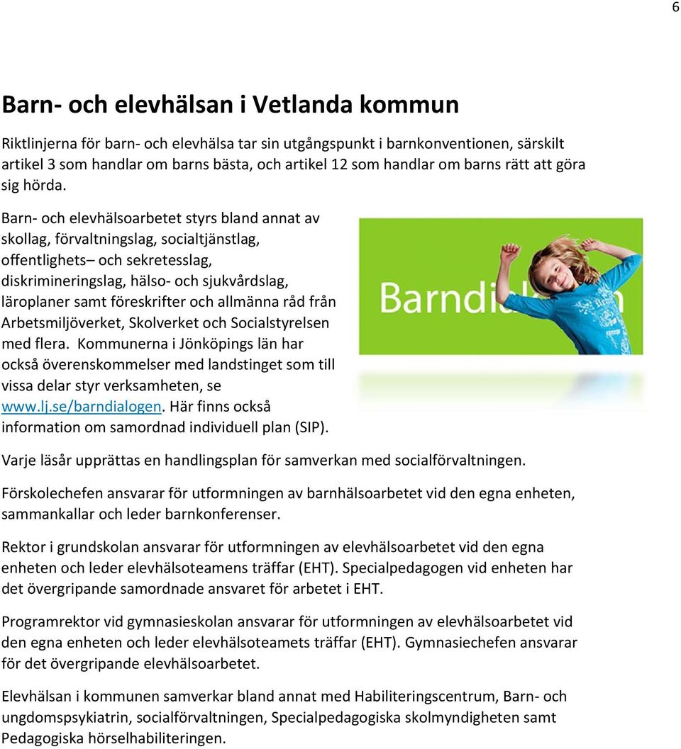 Barn och elevhälsoarbetet styrs bland annat av skollag, förvaltningslag, socialtjänstlag, offentlighets och sekretesslag, diskrimineringslag, hälso och sjukvårdslag, läroplaner samt föreskrifter och