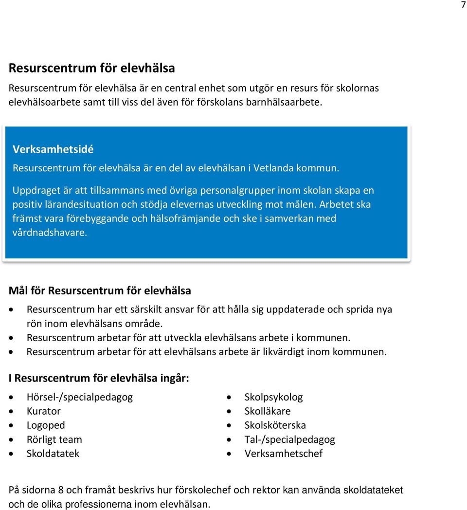 Uppdraget är att tillsammans med övriga personalgrupper inom skolan skapa en positiv lärandesituation och stödja elevernas utveckling mot målen.