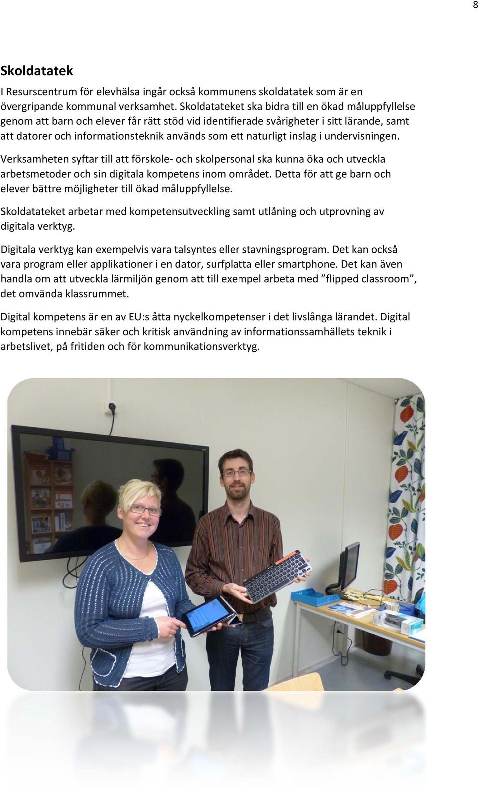 naturligt inslag i undervisningen. Verksamheten syftar till att förskole och skolpersonal ska kunna öka och utveckla arbetsmetoder och sin digitala kompetens inom området.