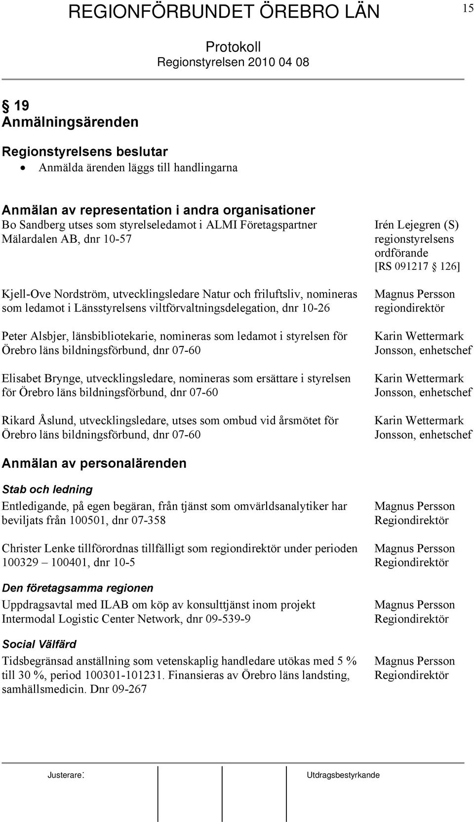 Länsstyrelsens viltförvaltningsdelegation, dnr 10-26 Peter Alsbjer, länsbibliotekarie, nomineras som ledamot i styrelsen för Örebro läns bildningsförbund, dnr 07-60 Elisabet Brynge,