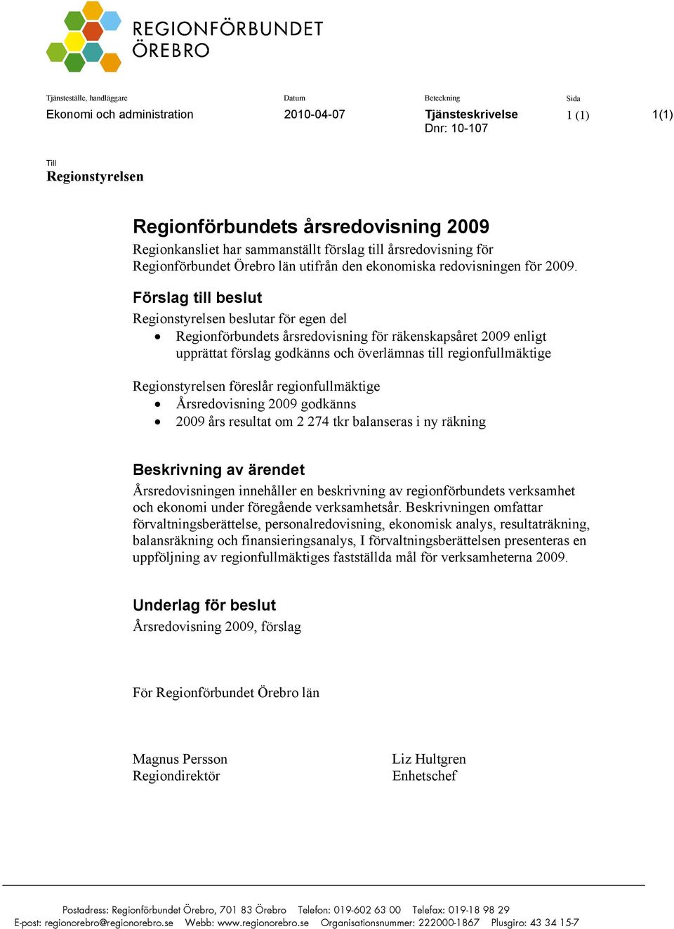 Förslag till beslut Regionstyrelsen beslutar för egen del Regionförbundets årsredovisning för räkenskapsåret 2009 enligt upprättat förslag godkänns och överlämnas till regionfullmäktige