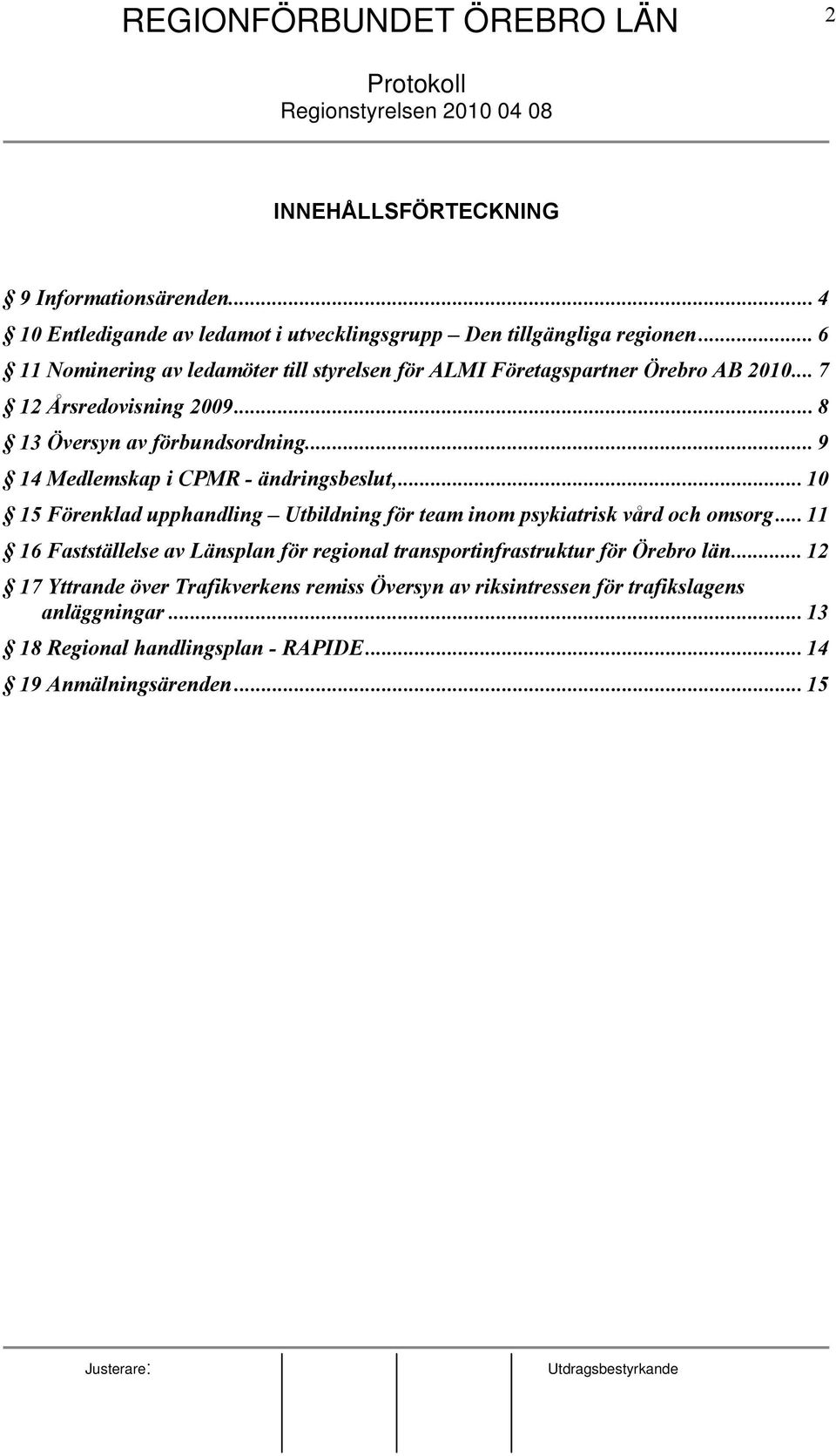 .. 9 14 Medlemskap i CPMR - ändringsbeslut,... 10 15 Förenklad upphandling Utbildning för team inom psykiatrisk vård och omsorg.