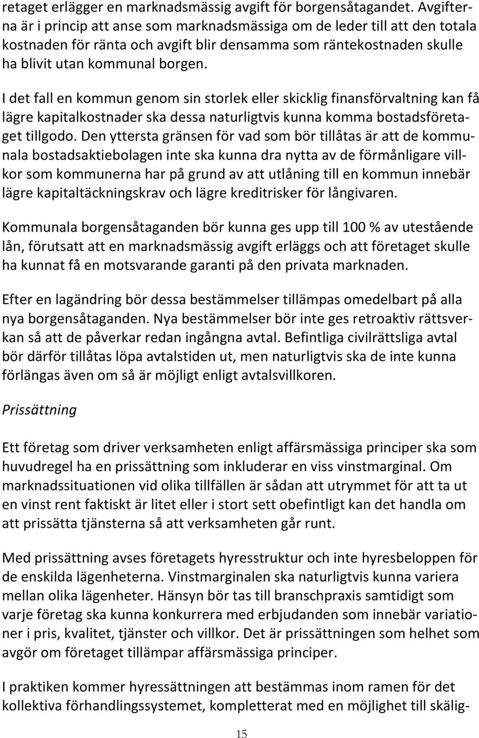 I det fall en kommun genom sin storlek eller skicklig finansförvaltning kan få lägre kapitalkostnader ska dessa naturligtvis kunna komma bostadsföretaget tillgodo.