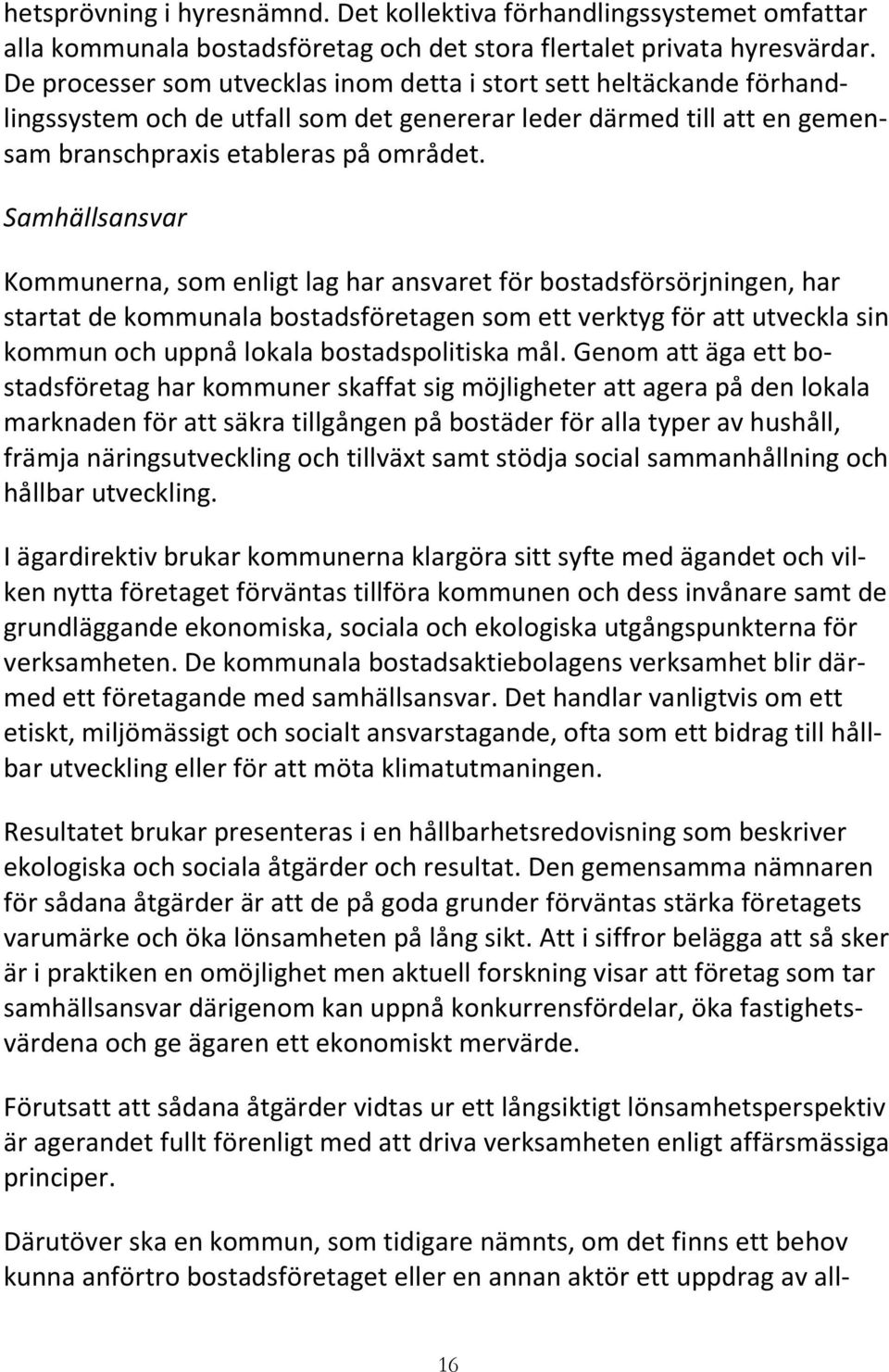 Samhällsansvar Kommunerna, som enligt lag har ansvaret för bostadsförsörjningen, har startat de kommunala bostadsföretagen som ett verktyg för att utveckla sin kommun och uppnå lokala