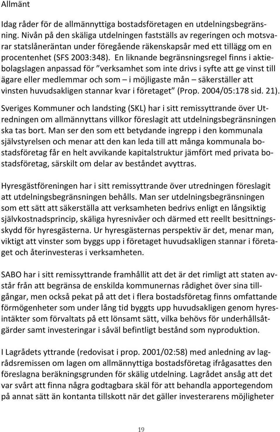 En liknande begränsningsregel finns i aktiebolagslagen anpassad för verksamhet som inte drivs i syfte att ge vinst till ägare eller medlemmar och som i möjligaste mån säkerställer att vinsten
