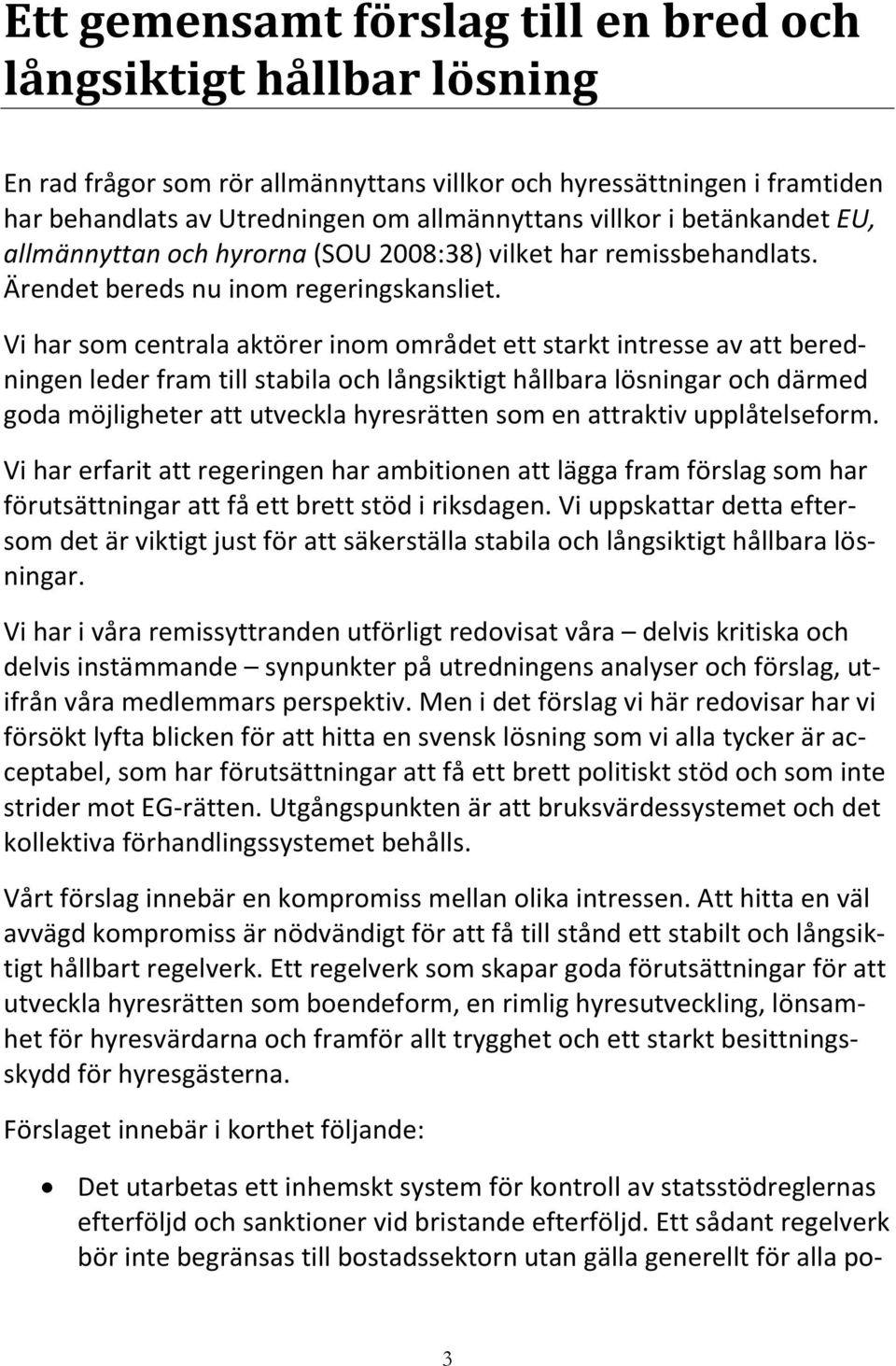 Vi har som centrala aktörer inom området ett starkt intresse av att beredningen leder fram till stabila och långsiktigt hållbara lösningar och därmed goda möjligheter att utveckla hyresrätten som en