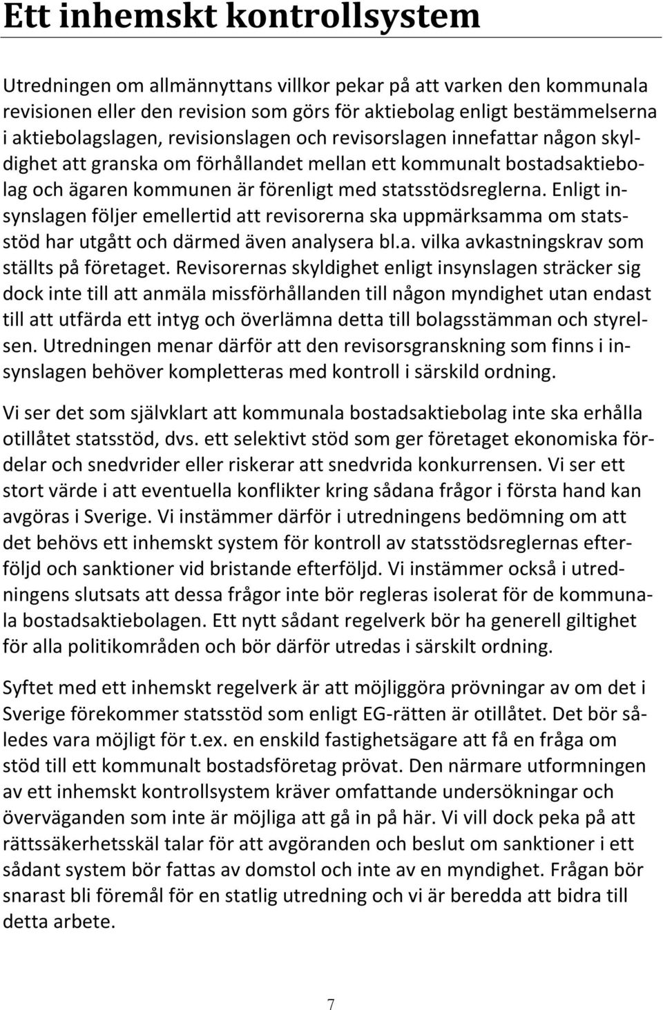 Enligt insynslagen följer emellertid att revisorerna ska uppmärksamma om statsstöd har utgått och därmed även analysera bl.a. vilka avkastningskrav som ställts på företaget.