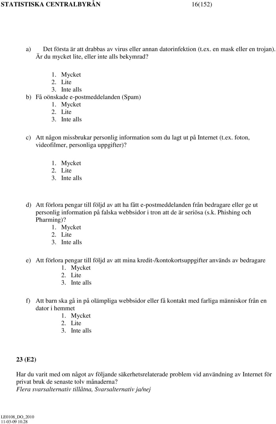 foton, videofilmer, personliga uppgifter)? 1. Mycket 2. Lite 3.