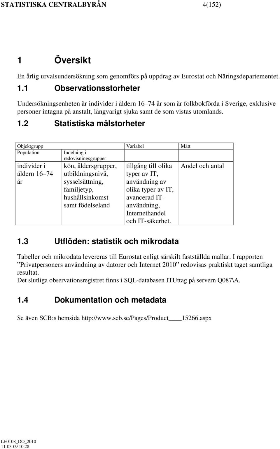 1 Observationsstorheter Undersökningsenheten är individer i åldern 16