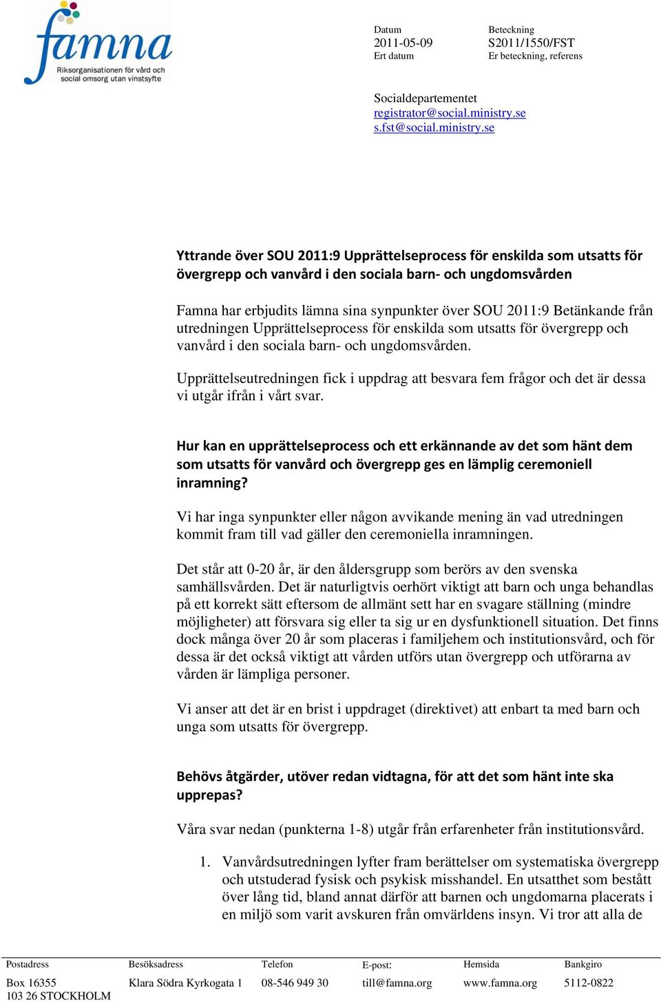 se Yttrande över SOU 2011:9 Upprättelseprocess för enskilda som utsatts för övergrepp och vanvård i den sociala barn och ungdomsvården Famna har erbjudits lämna sina synpunkter över SOU 2011:9