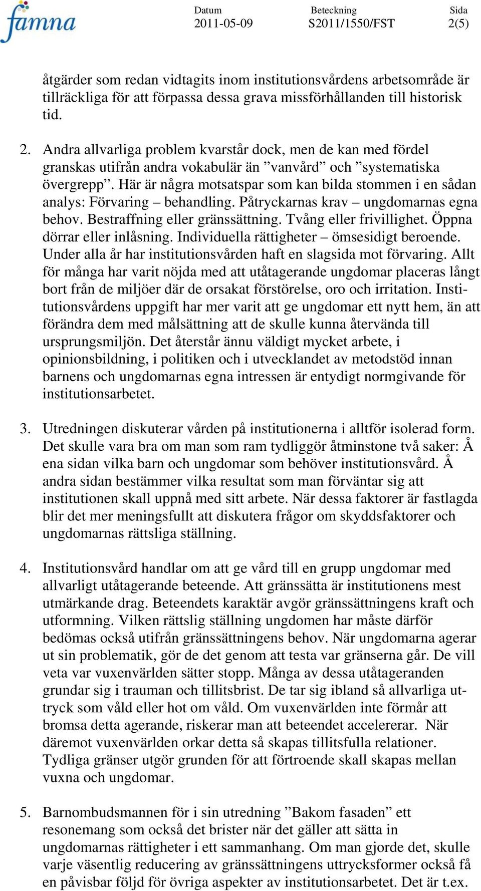 Här är några motsatspar som kan bilda stommen i en sådan analys: Förvaring behandling. Påtryckarnas krav ungdomarnas egna behov. Bestraffning eller gränssättning. Tvång eller frivillighet.