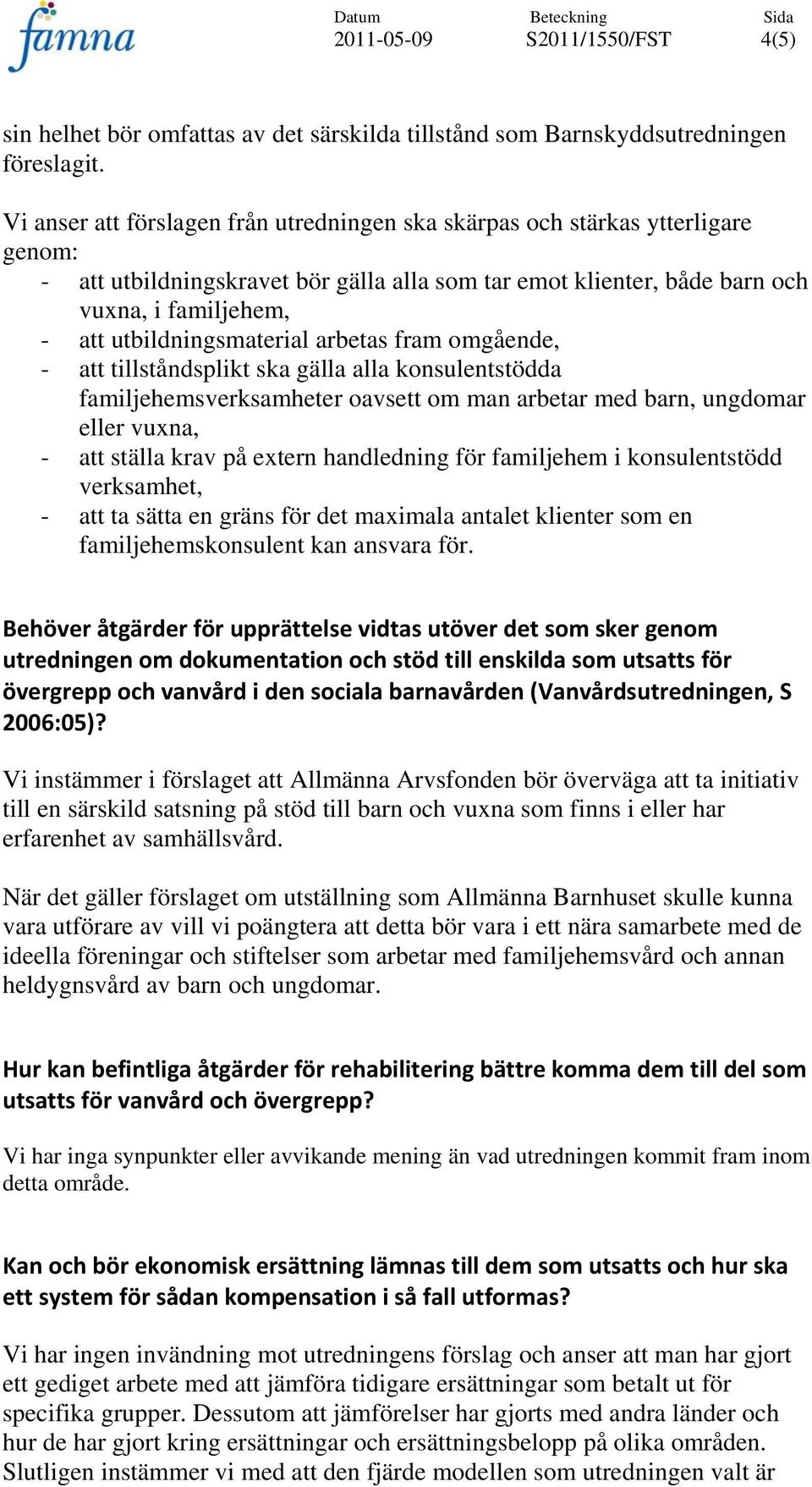 utbildningsmaterial arbetas fram omgående, - att tillståndsplikt ska gälla alla konsulentstödda familjehemsverksamheter oavsett om man arbetar med barn, ungdomar eller vuxna, - att ställa krav på