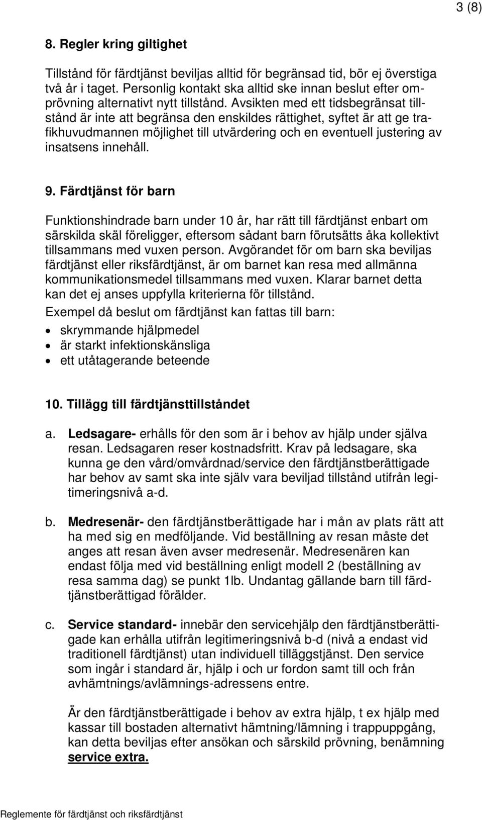 Avsikten med ett tidsbegränsat tillstånd är inte att begränsa den enskildes rättighet, syftet är att ge trafikhuvudmannen möjlighet till utvärdering och en eventuell justering av insatsens innehåll.