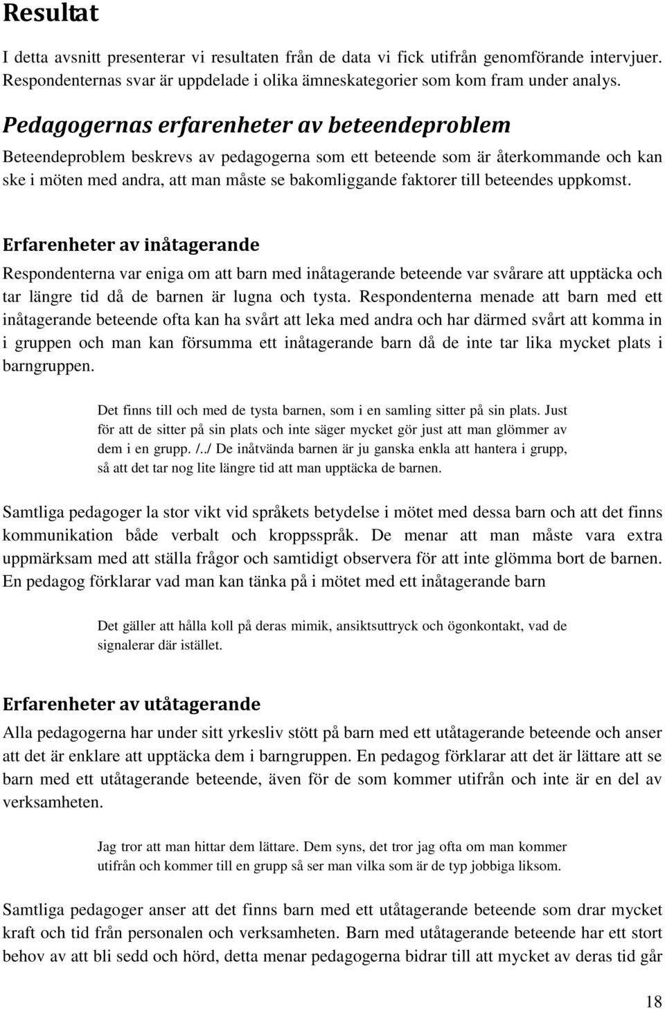 beteendes uppkomst. Erfarenheter av inåtagerande Respondenterna var eniga om att barn med inåtagerande beteende var svårare att upptäcka och tar längre tid då de barnen är lugna och tysta.