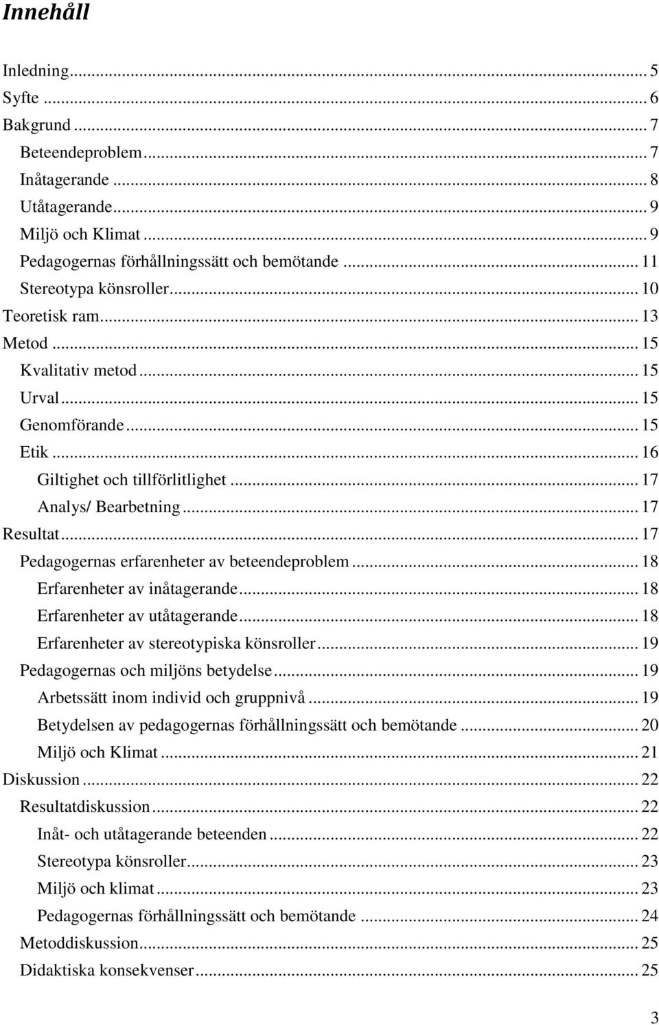 .. 17 Pedagogernas erfarenheter av beteendeproblem... 18 Erfarenheter av inåtagerande... 18 Erfarenheter av utåtagerande... 18 Erfarenheter av stereotypiska könsroller.