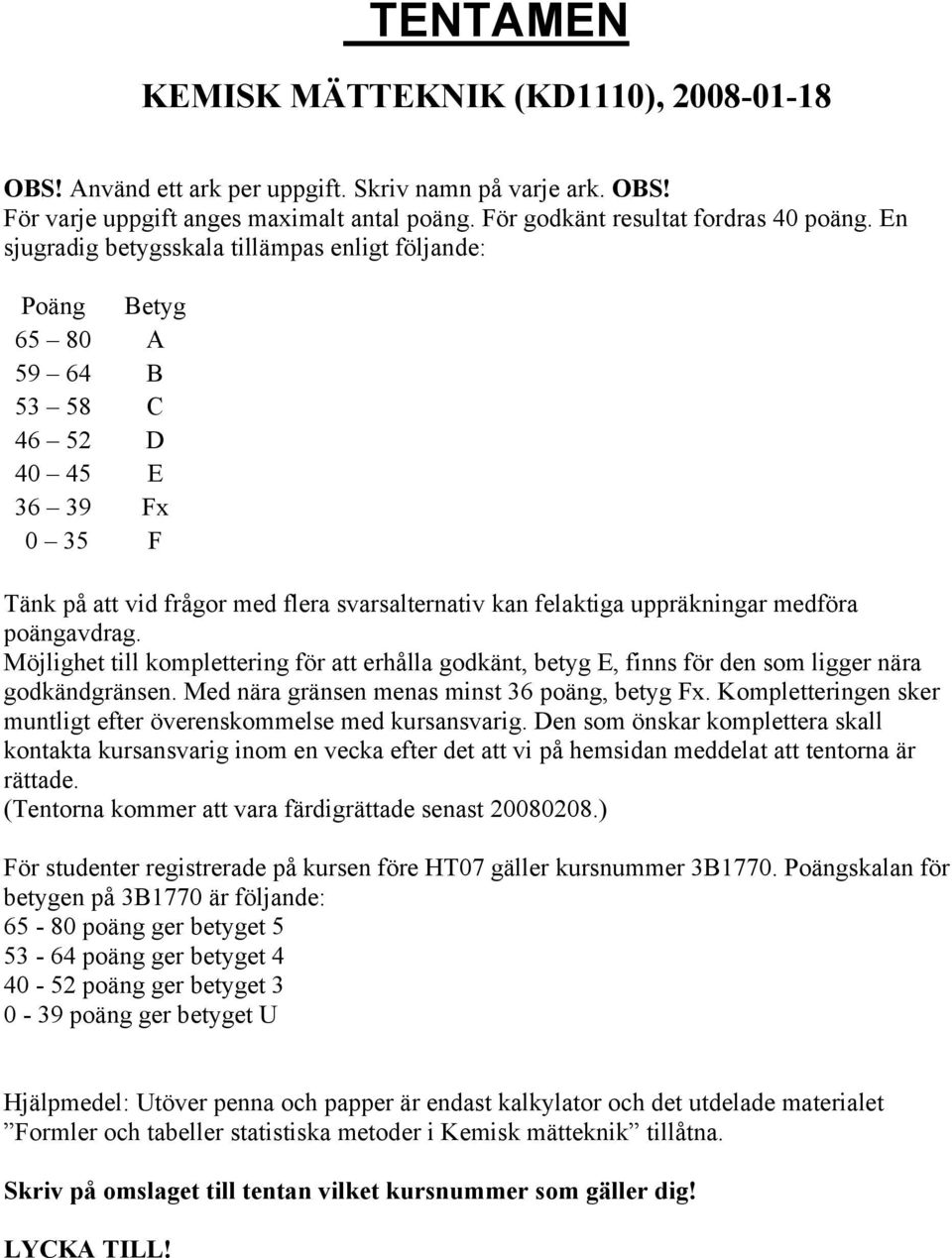 medföra poängavdrag. Möjlighet till komplettering för att erhålla godkänt, betyg E, finns för den som ligger nära godkändgränsen. Med nära gränsen menas minst 36 poäng, betyg Fx.