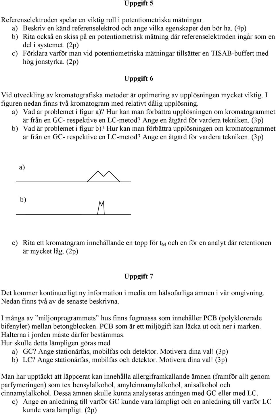 (2p) c) Förklara varför man vid potentiometriska mätningar tillsätter en TISAB-buffert med hög jonstyrka.