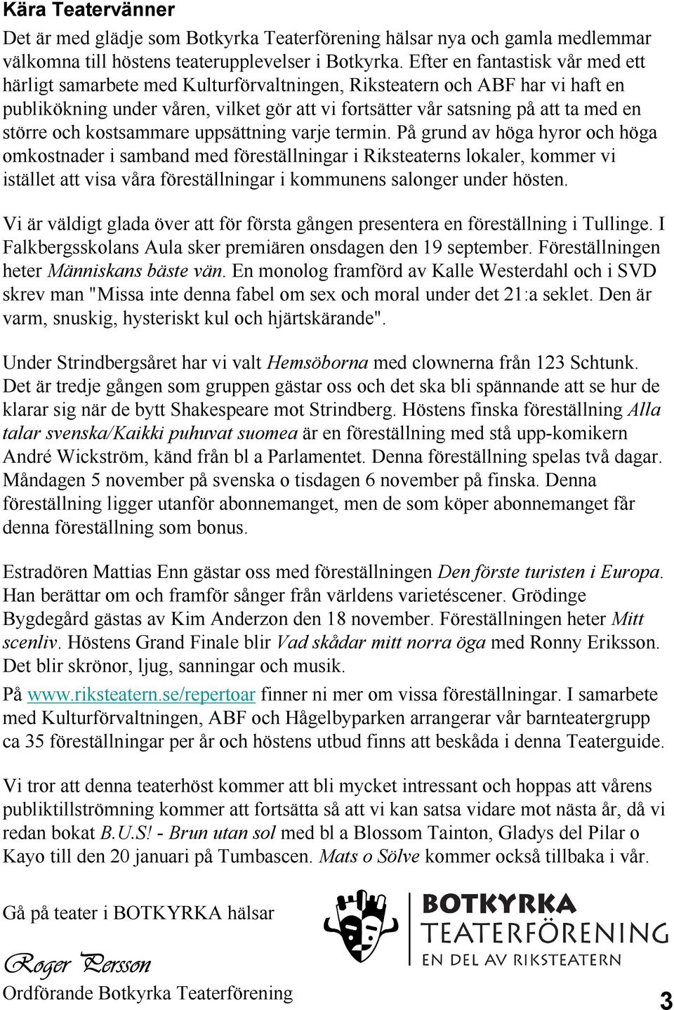 större och kostsammare uppsättning varje termin.
