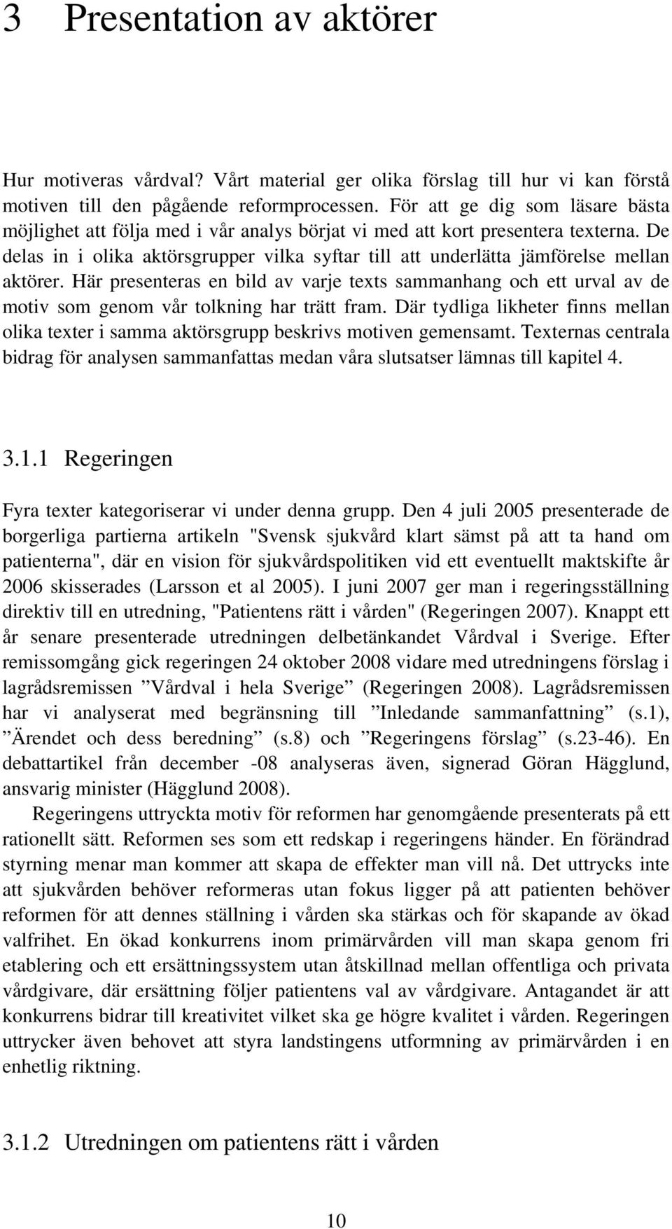 De delas in i olika aktörsgrupper vilka syftar till att underlätta jämförelse mellan aktörer.