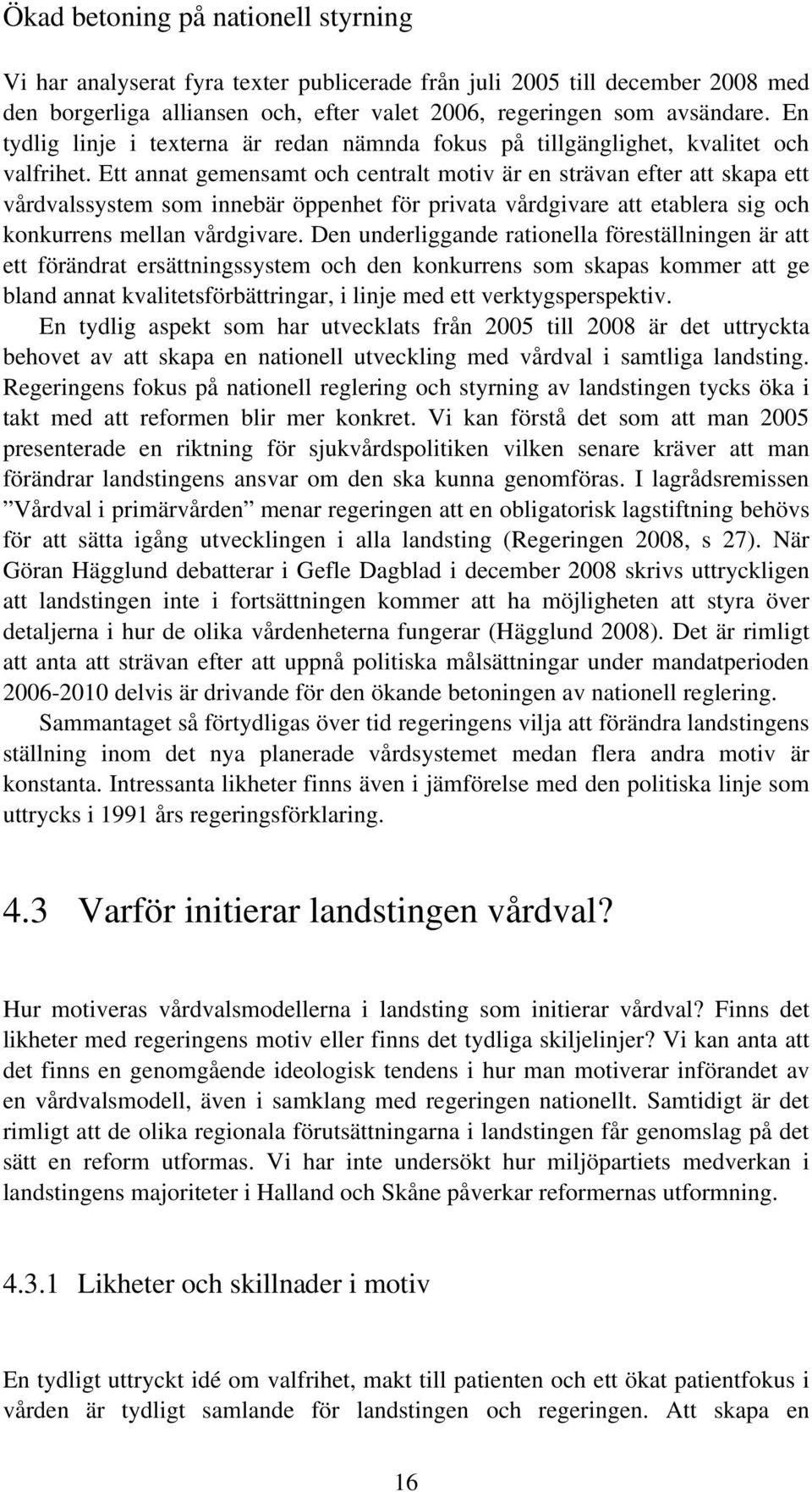 Ett annat gemensamt och centralt motiv är en strävan efter att skapa ett vårdvalssystem som innebär öppenhet för privata vårdgivare att etablera sig och konkurrens mellan vårdgivare.