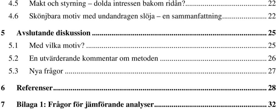 .. 22 5 Avslutande diskussion... 25 5.1 Med vilka motiv?... 25 5.2 En utvärderande kommentar om metoden.