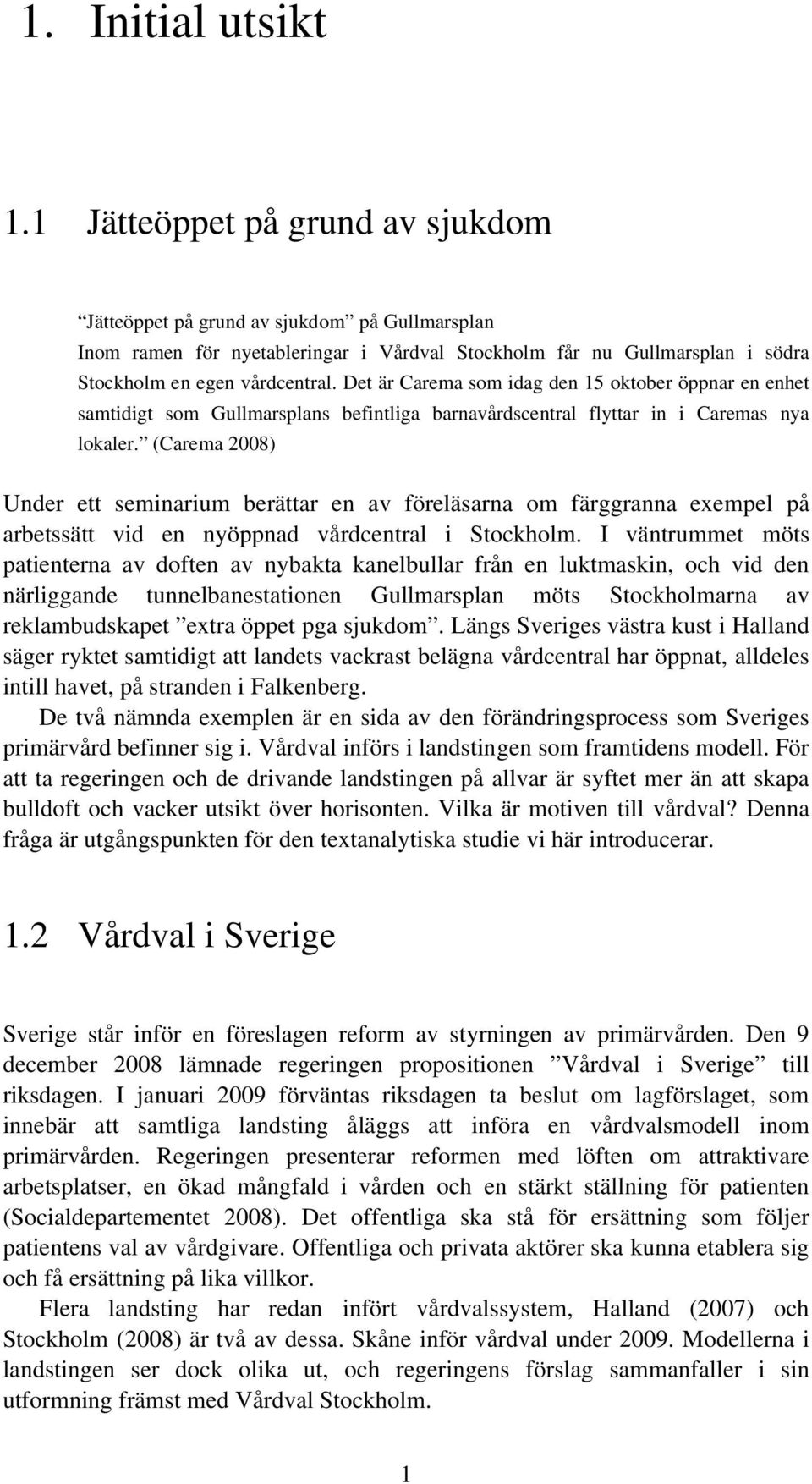 Det är Carema som idag den 15 oktober öppnar en enhet samtidigt som Gullmarsplans befintliga barnavårdscentral flyttar in i Caremas nya lokaler.