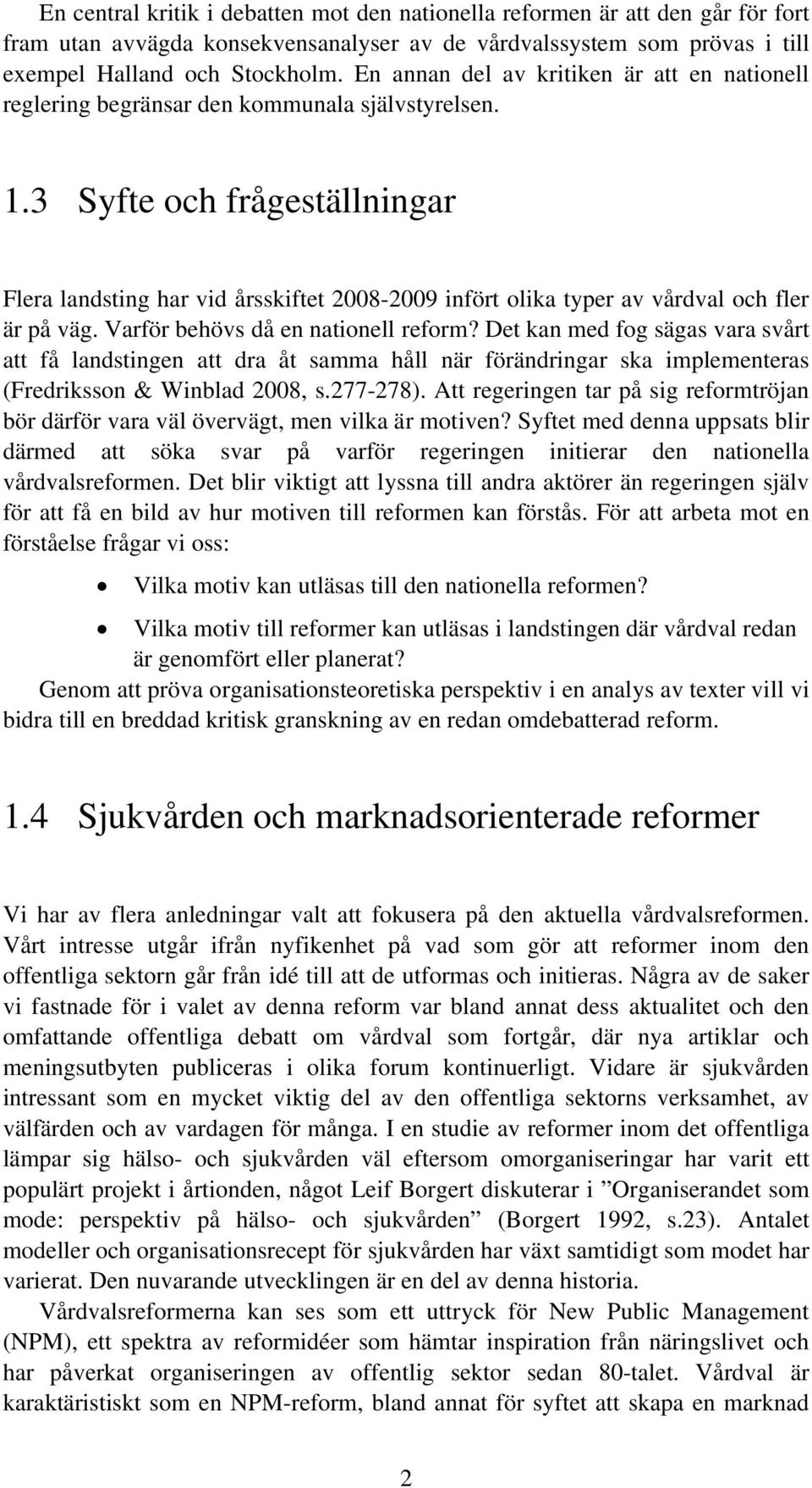 3 Syfte och frågeställningar Flera landsting har vid årsskiftet 2008-2009 infört olika typer av vårdval och fler är på väg. Varför behövs då en nationell reform?