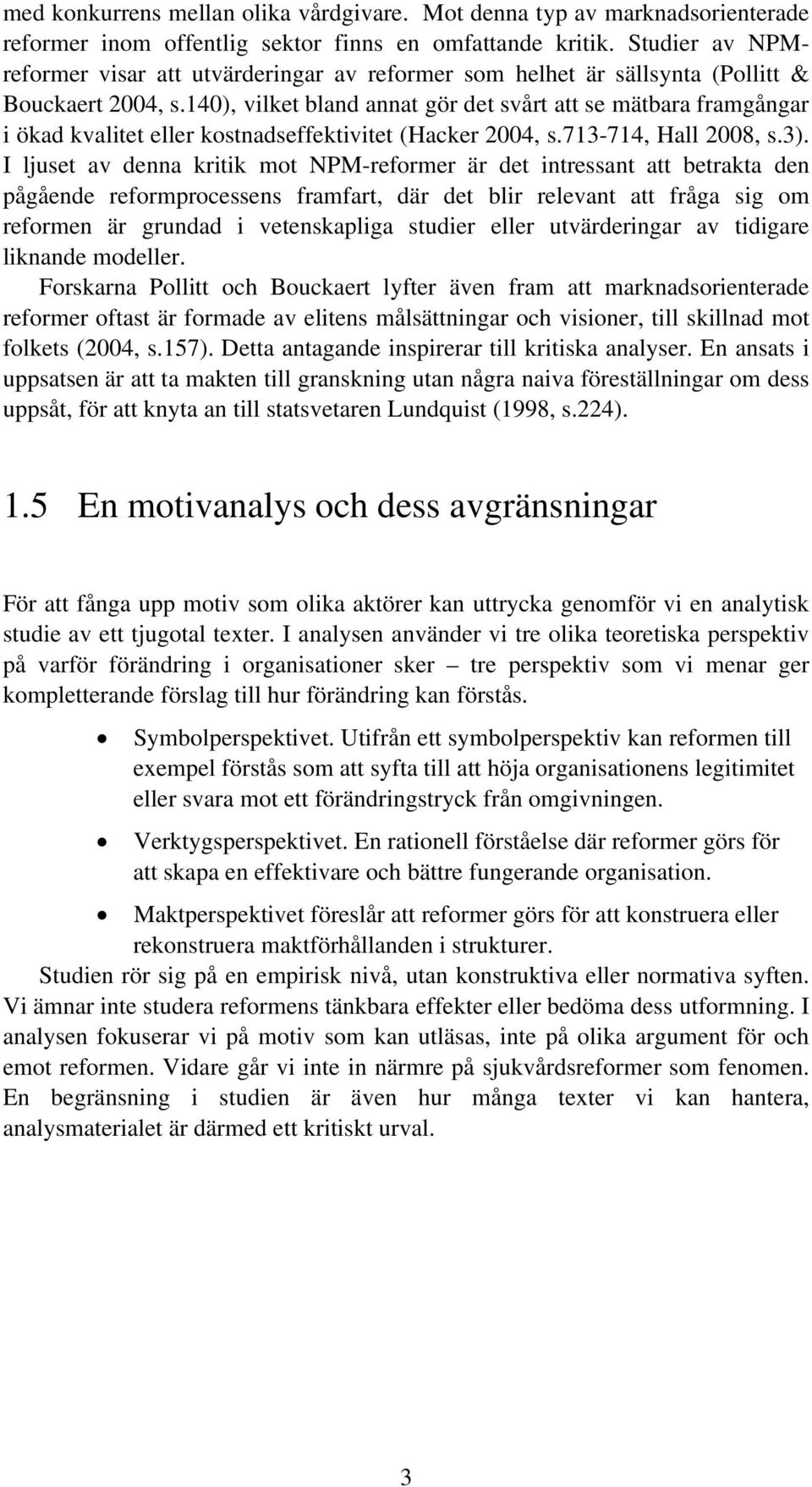 140), vilket bland annat gör det svårt att se mätbara framgångar i ökad kvalitet eller kostnadseffektivitet (Hacker 2004, s.713-714, Hall 2008, s.3).