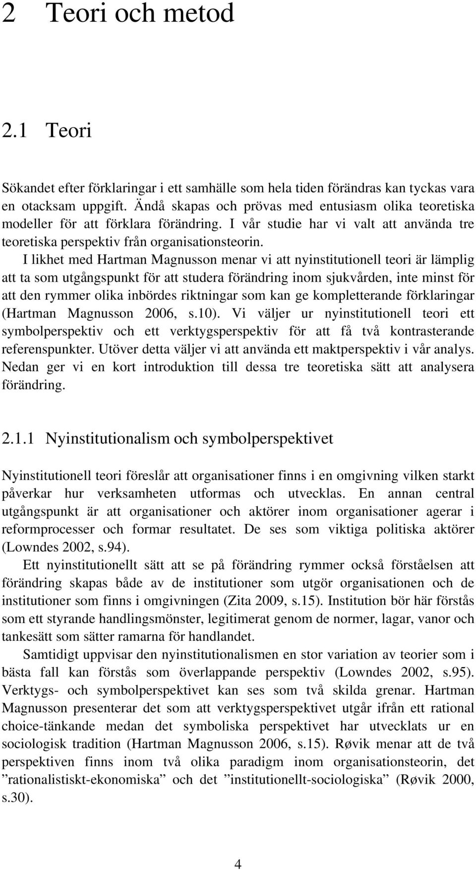 I likhet med Hartman Magnusson menar vi att nyinstitutionell teori är lämplig att ta som utgångspunkt för att studera förändring inom sjukvården, inte minst för att den rymmer olika inbördes