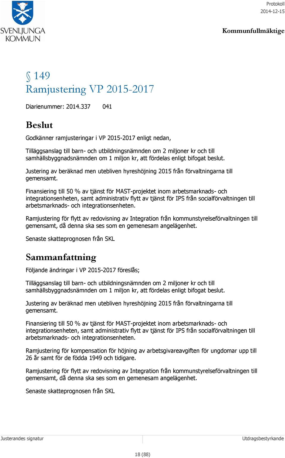 bifogat beslut. Justering av beräknad men utebliven hyreshöjning 2015 från förvaltningarna till gemensamt.