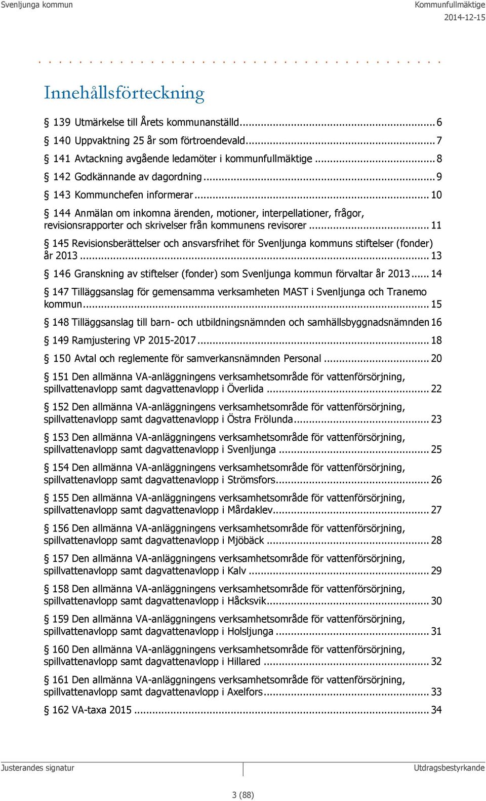 .. 10 144 Anmälan om inkomna ärenden, motioner, interpellationer, frågor, revisionsrapporter och skrivelser från kommunens revisorer.