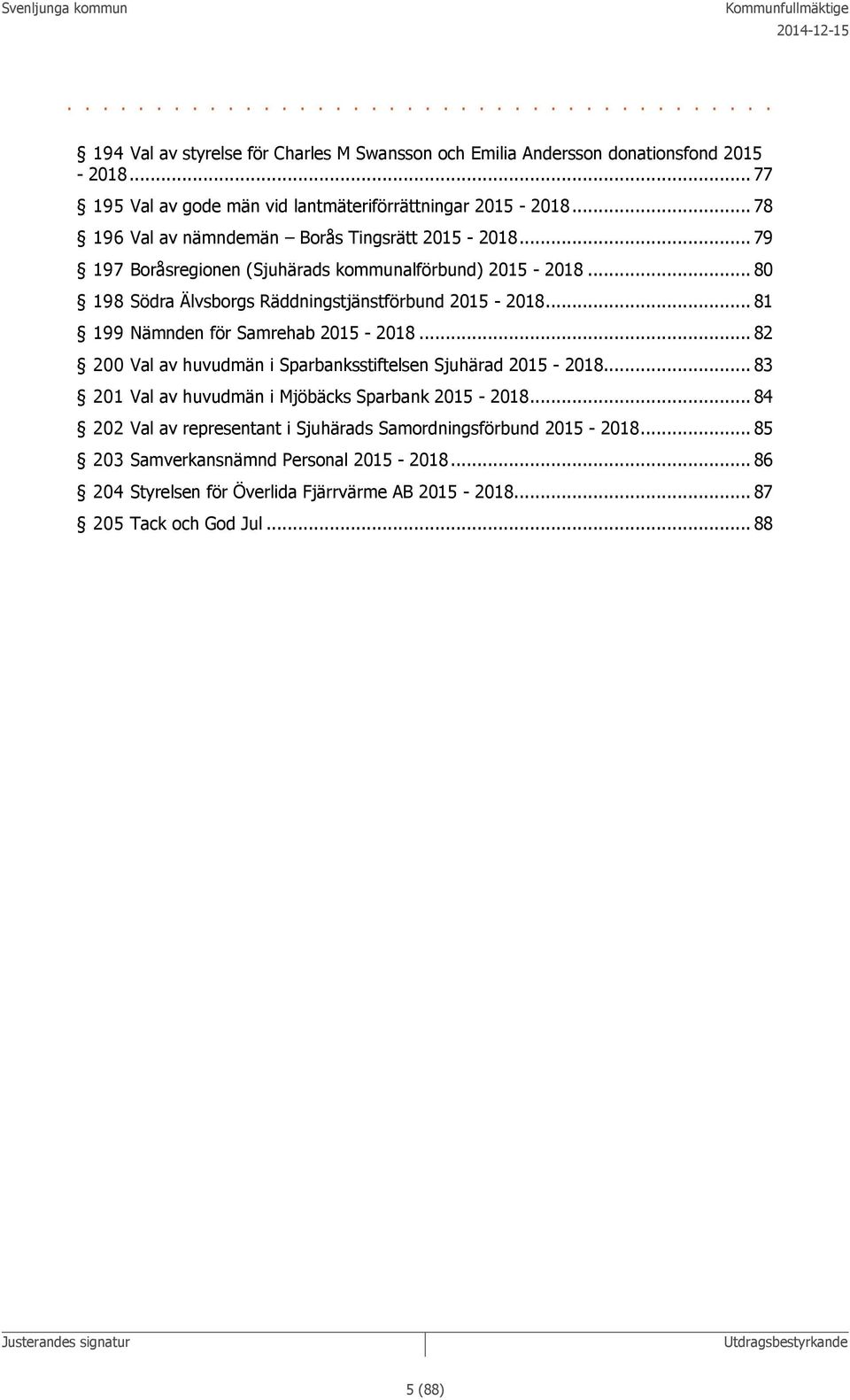 .. 80 198 Södra Älvsborgs Räddningstjänstförbund 2015-2018... 81 199 Nämnden för Samrehab 2015-2018... 82 200 Val av huvudmän i Sparbanksstiftelsen Sjuhärad 2015-2018.