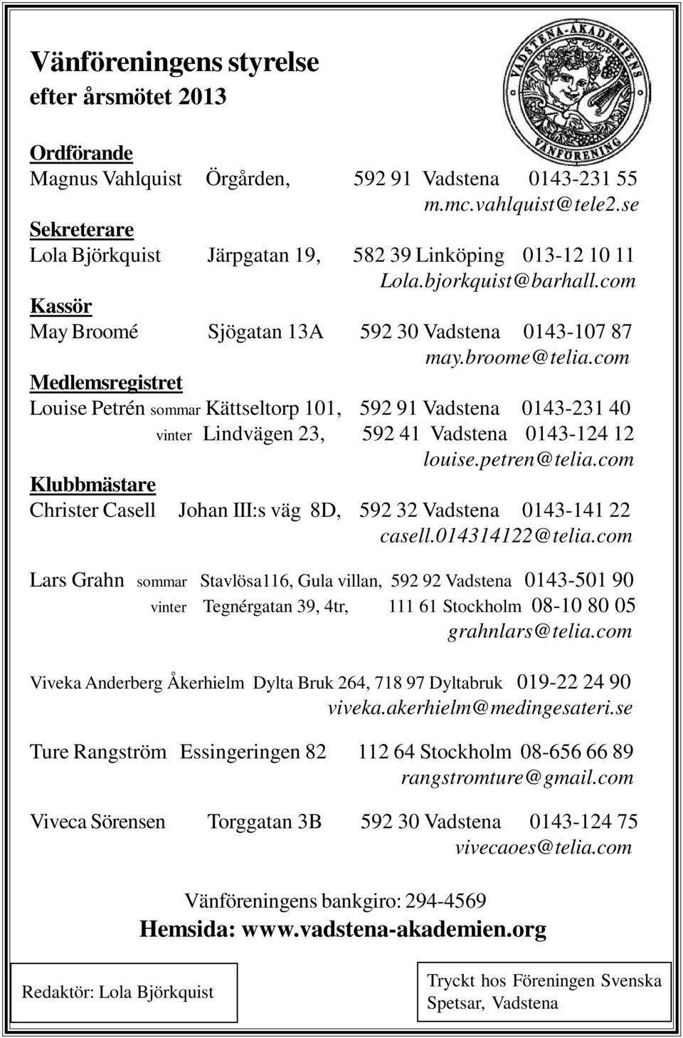 com Medlemsregistret Louise Petrén sommar Kättseltorp 101, 592 91 Vadstena 0143-231 40 vinter Lindvägen 23, 592 41 Vadstena 0143-124 12 louise.petren@telia.