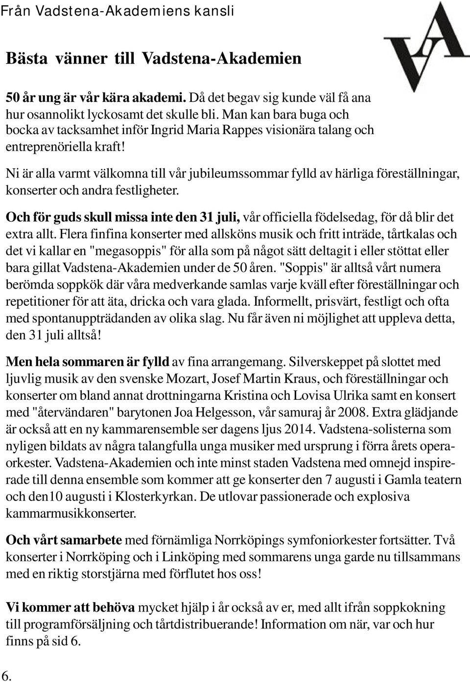 Ni är alla varmt välkomna till vår jubileumssommar fylld av härliga föreställningar, konserter och andra festligheter.