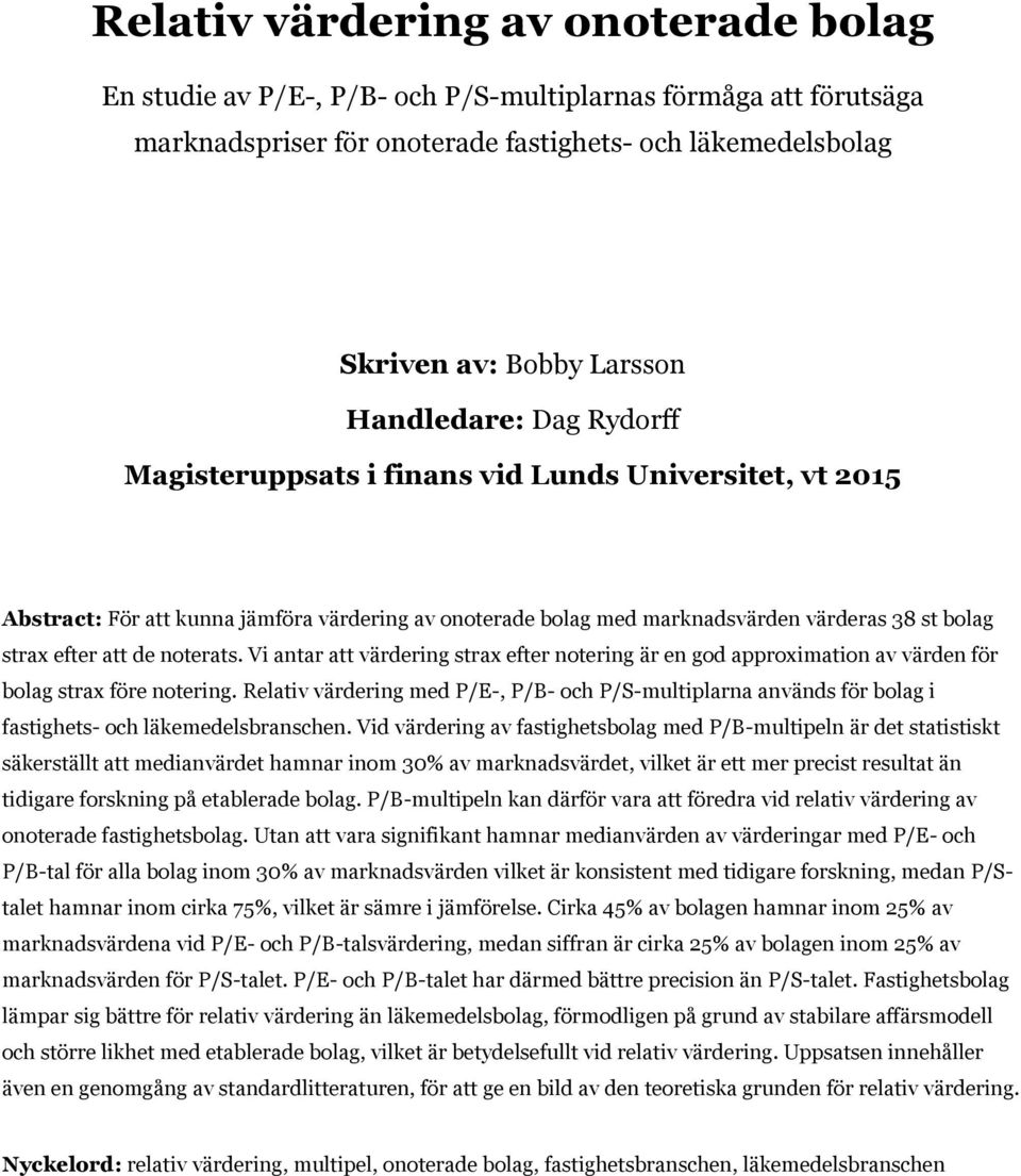 noterats. Vi antar att värdering strax efter notering är en god approximation av värden för bolag strax före notering.