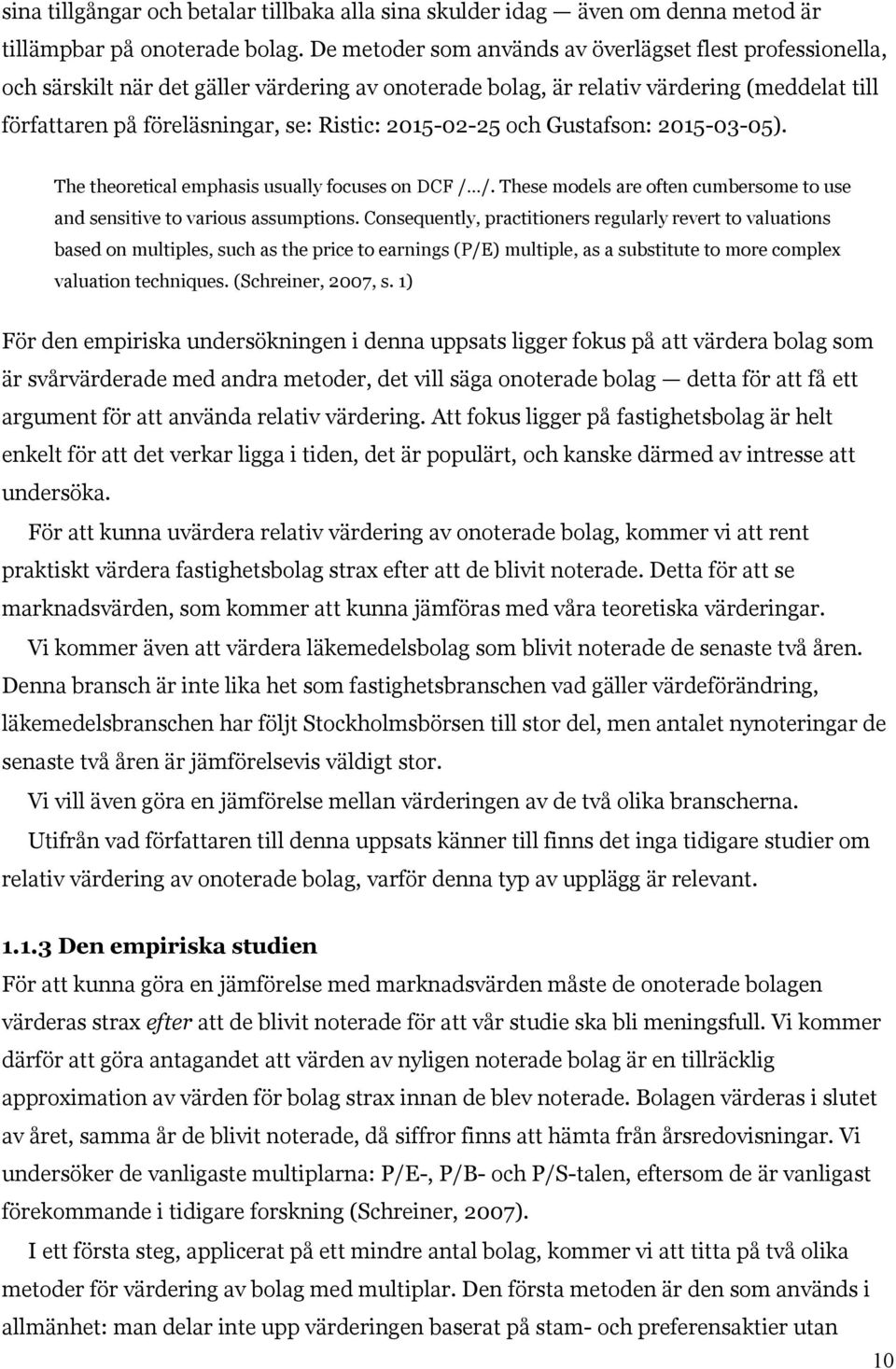 2015-02-25 och Gustafson: 2015-03-05). The theoretical emphasis usually focuses on DCF / /. These models are often cumbersome to use and sensitive to various assumptions.