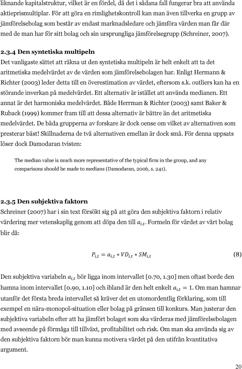 ursprungliga jämförelsegrupp (Schreiner, 2007). 2.3.