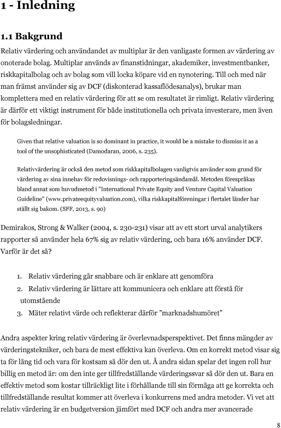 Till och med när man främst använder sig av DCF (diskonterad kassaflödesanalys), brukar man komplettera med en relativ värdering för att se om resultatet är rimligt.