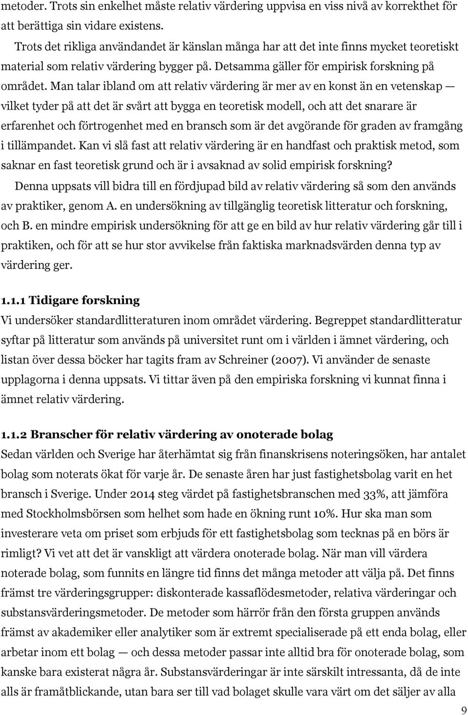 Man talar ibland om att relativ värdering är mer av en konst än en vetenskap vilket tyder på att det är svårt att bygga en teoretisk modell, och att det snarare är erfarenhet och förtrogenhet med en